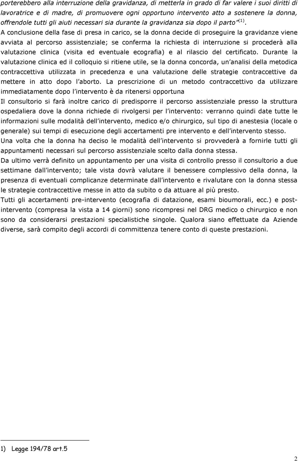 A concluone della fase di presa in carico, se la donna decide di proseguire la gravidanze viene avviata al percorso asstenziale; se conferma la richiesta di interruzione procederà alla valutazione