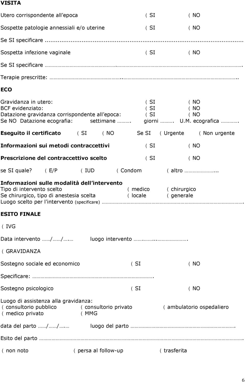 Eseguito il certificato ( SI ( NO Se SI ( Urgente ( Non urgente Informazioni sui metodi contraccettivi ( SI ( NO Prescrizione del contraccettivo scelto ( SI ( NO se SI quale?