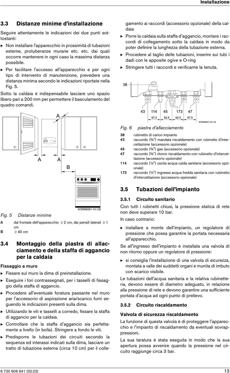 B Per facltare l'accesso all'appareccho e per ogn tpo d ntervento d manutenzone, prevedere una dstanza mnma secondo le ndcazon rportate nella Fg. 5.