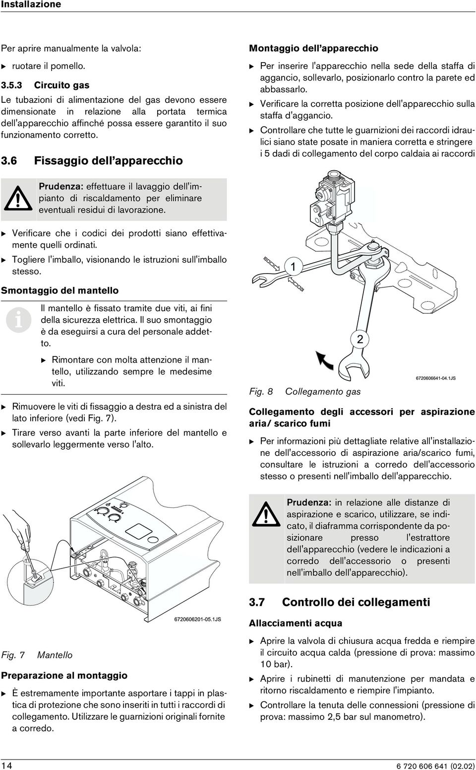 6 Fssaggo dell appareccho Montaggo dell appareccho B Per nserre l'appareccho nella sede della staffa d agganco, sollevarlo, poszonarlo contro la parete ed abbassarlo.