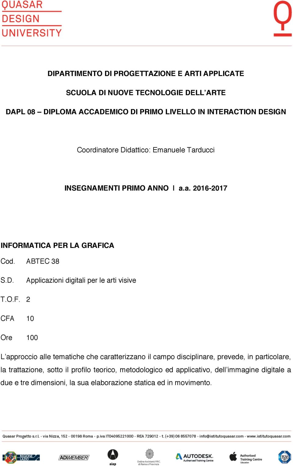 O.F. 2 CFA 10 Ore 100 L approccio alle tematiche che caratterizzano il campo disciplinare, prevede, in particolare, la trattazione, sotto il profilo