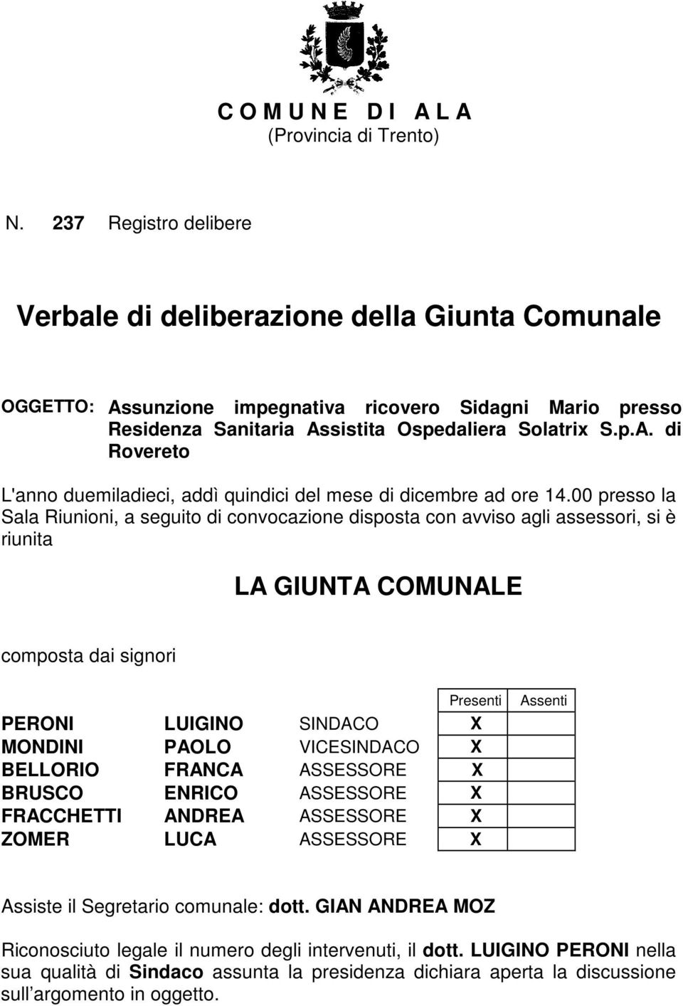 00 presso la Sala Riunioni, a seguito di convocazione disposta con avviso agli assessori, si è riunita LA GIUNTA COMUNALE composta dai signori Presenti PERONI LUIGINO SINDACO X MONDINI PAOLO