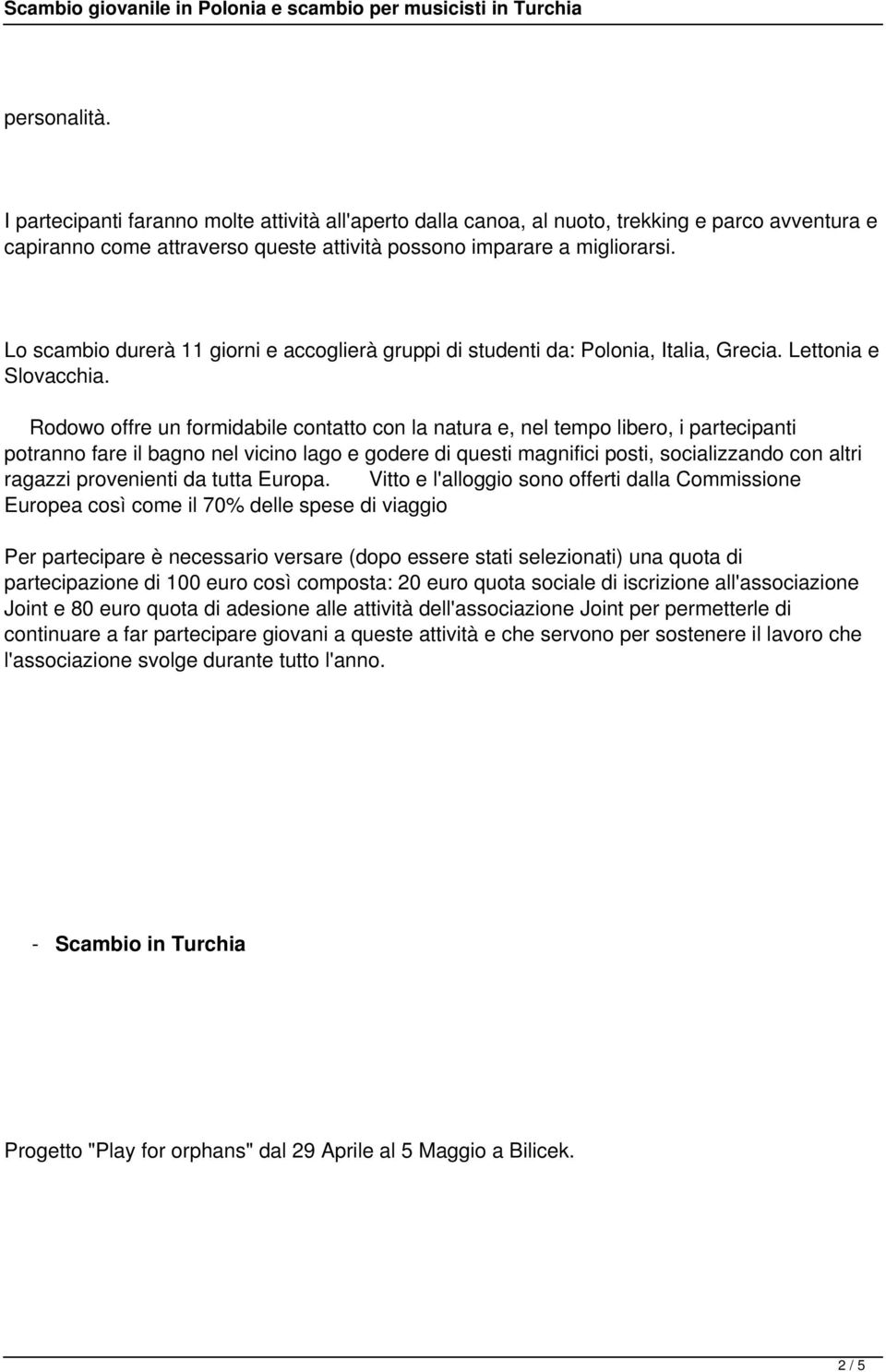 Rodowo offre un formidabile contatto con la natura e, nel tempo libero, i partecipanti potranno fare il bagno nel vicino lago e godere di questi magnifici posti, socializzando con altri ragazzi