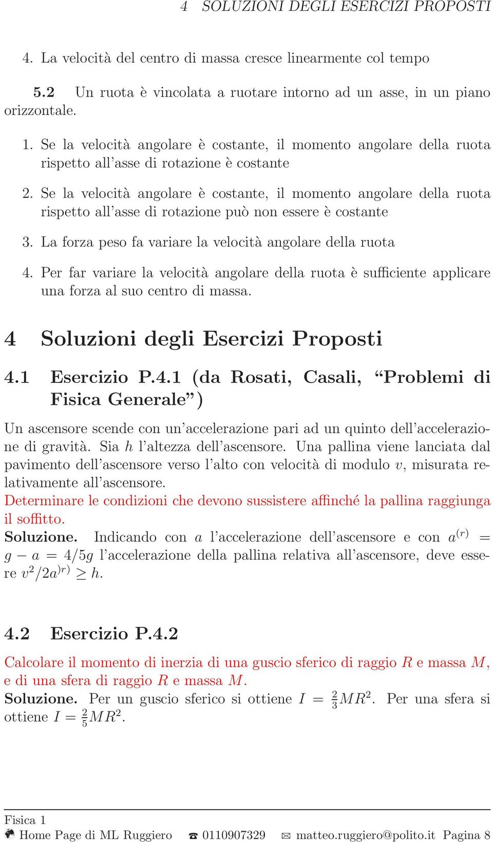 Se la velocità angolare è costante, il momento angolare della ruota rispetto all asse di rotazione può non essere è costante 3. La forza peso fa variare la velocità angolare della ruota 4.