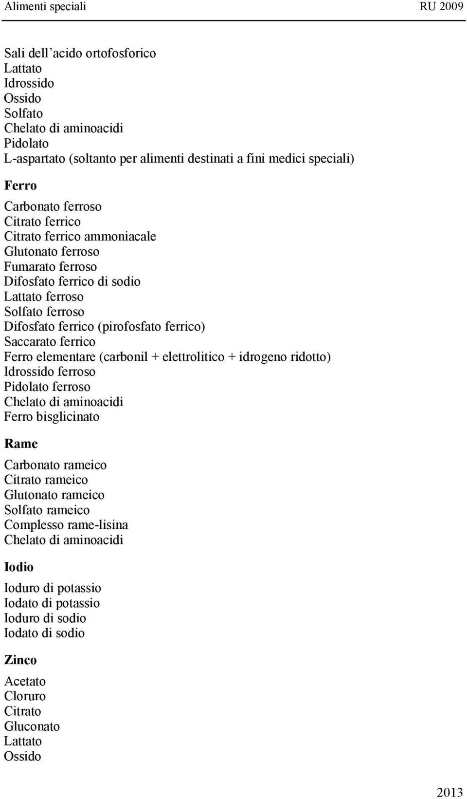 ferrico Ferro elementare (carbonil + elettrolitico + idrogeno ridotto) Idrossido ferroso Pidolato ferroso Chelato di aminoacidi Ferro bisglicinato Rame Carbonato rameico Citrato rameico