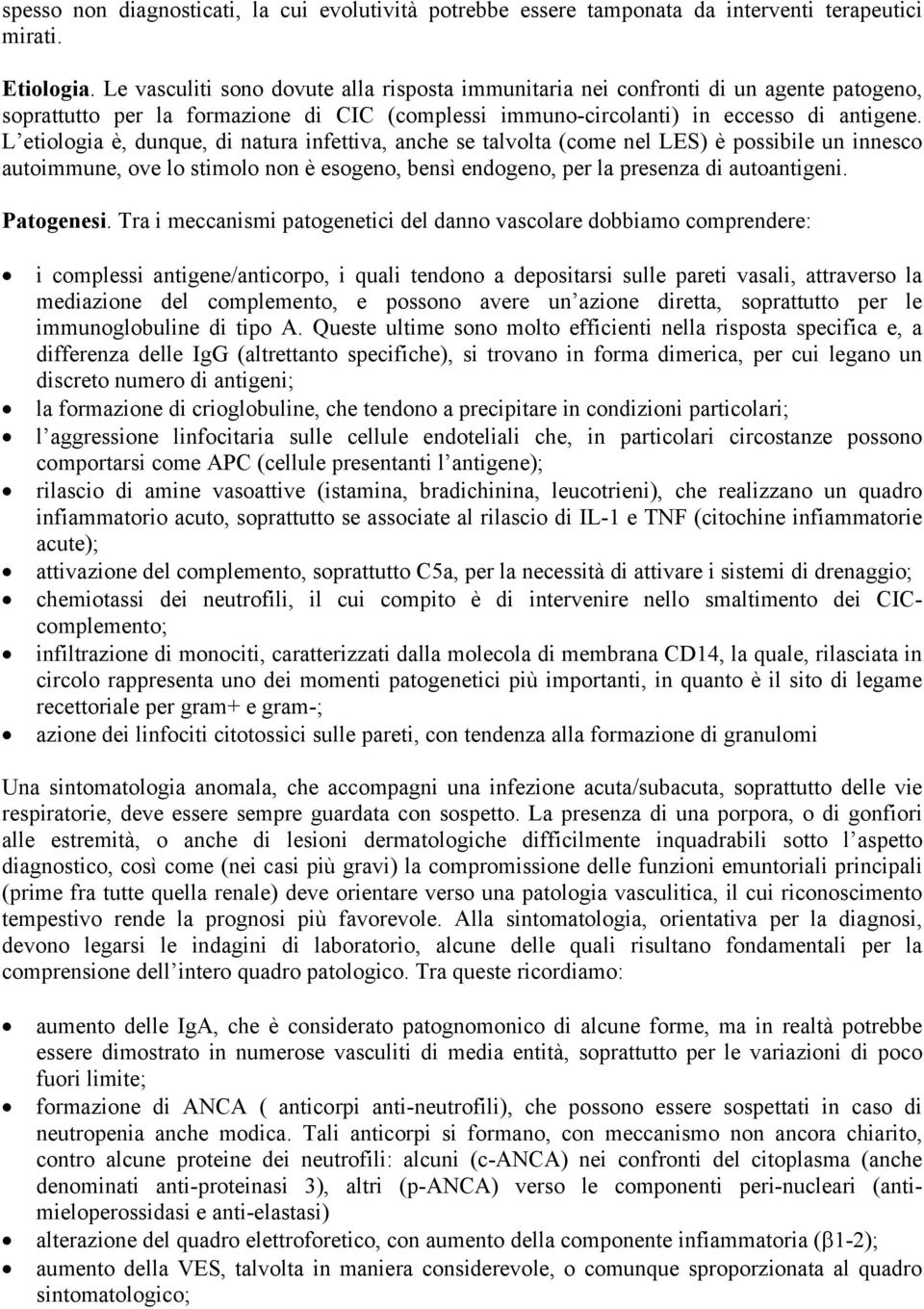 L etiologia è, dunque, di natura infettiva, anche se talvolta (come nel LES) è possibile un innesco autoimmune, ove lo stimolo non è esogeno, bensì endogeno, per la presenza di autoantigeni.