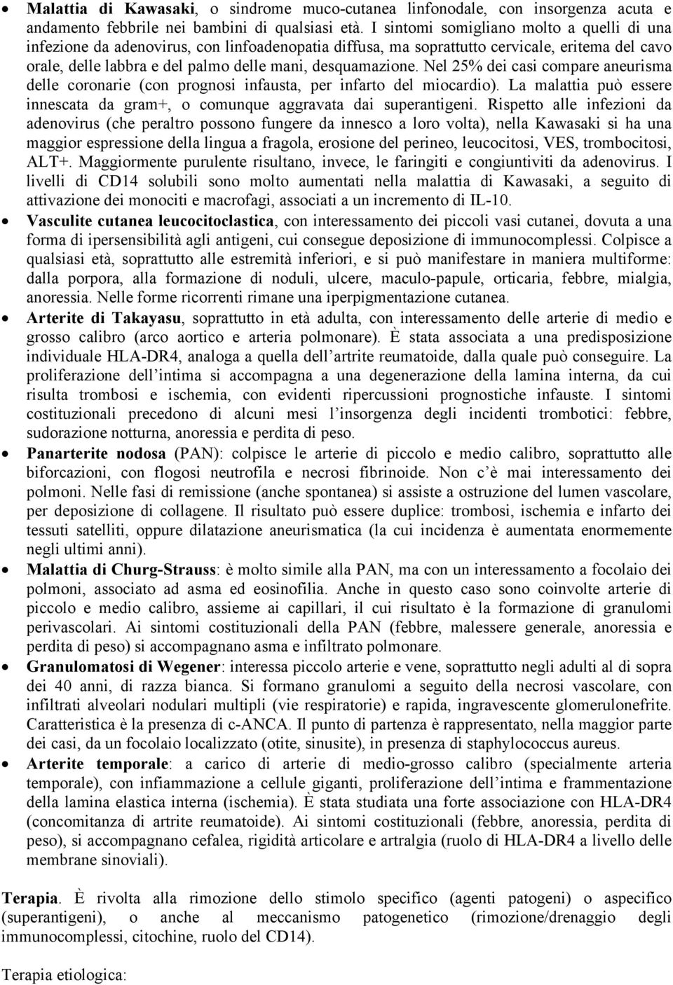 Nel 25% dei casi compare aneurisma delle coronarie (con prognosi infausta, per infarto del miocardio). La malattia può essere innescata da gram+, o comunque aggravata dai superantigeni.