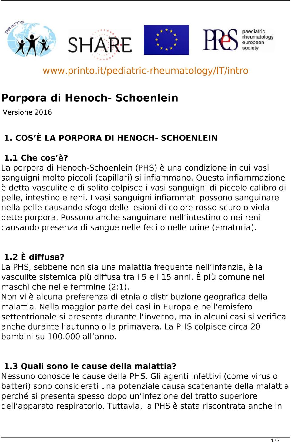 Questa infiammazione è detta vasculite e di solito colpisce i vasi sanguigni di piccolo calibro di pelle, intestino e reni.