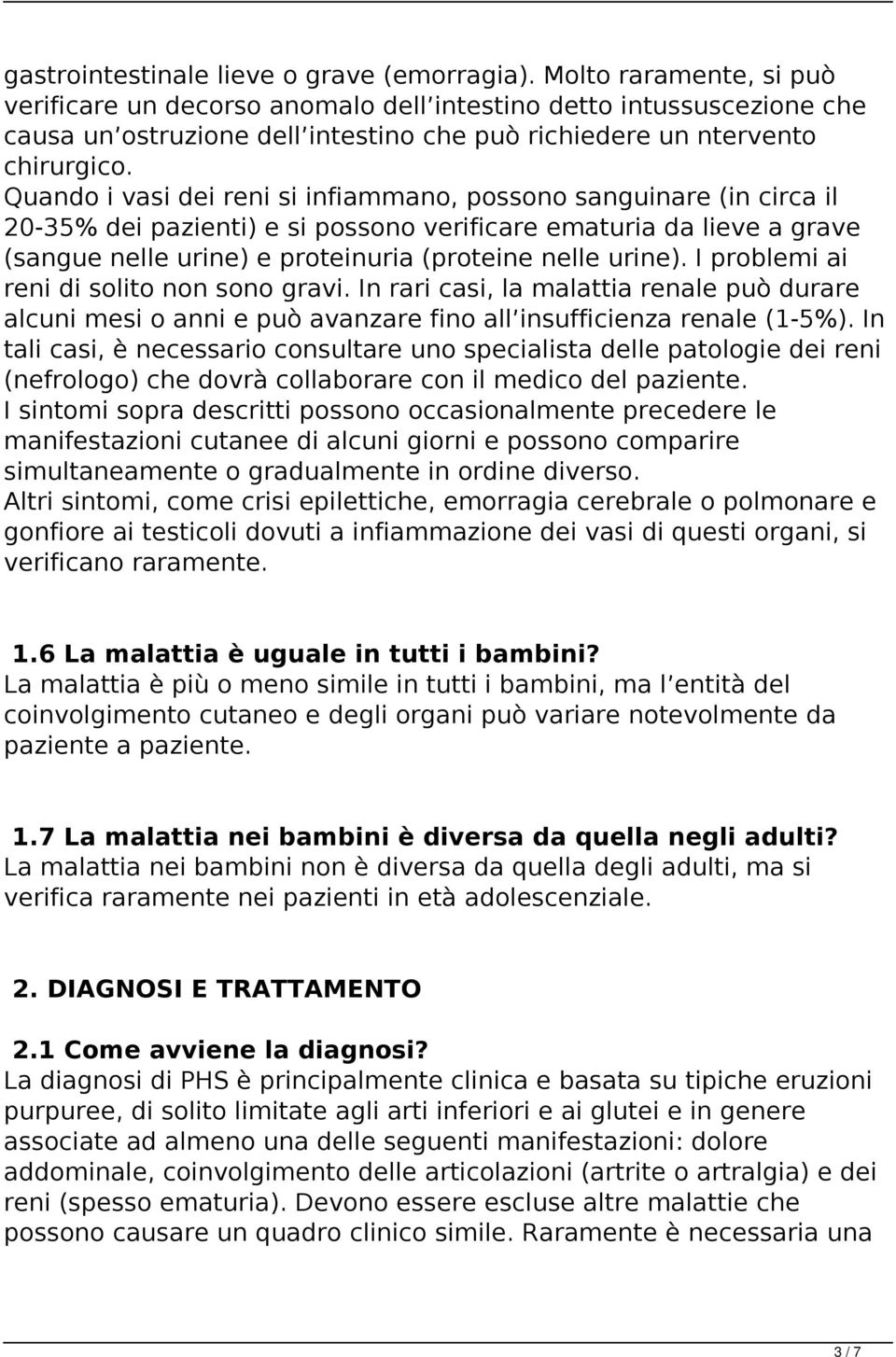 Quando i vasi dei reni si infiammano, possono sanguinare (in circa il 20-35% dei pazienti) e si possono verificare ematuria da lieve a grave (sangue nelle urine) e proteinuria (proteine nelle urine).