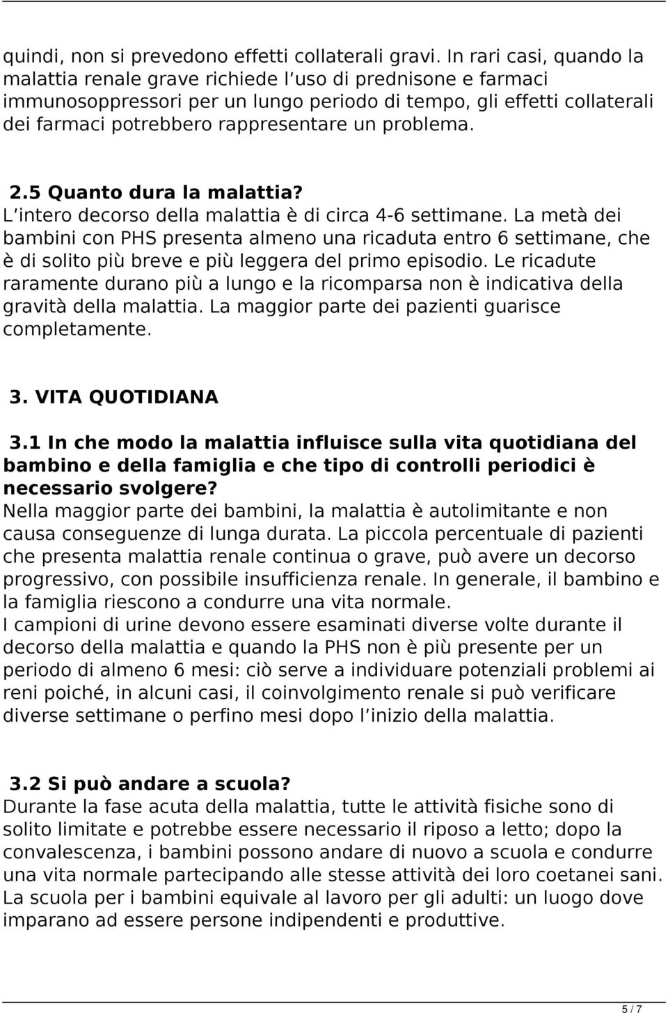 problema. 2.5 Quanto dura la malattia? L intero decorso della malattia è di circa 4-6 settimane.