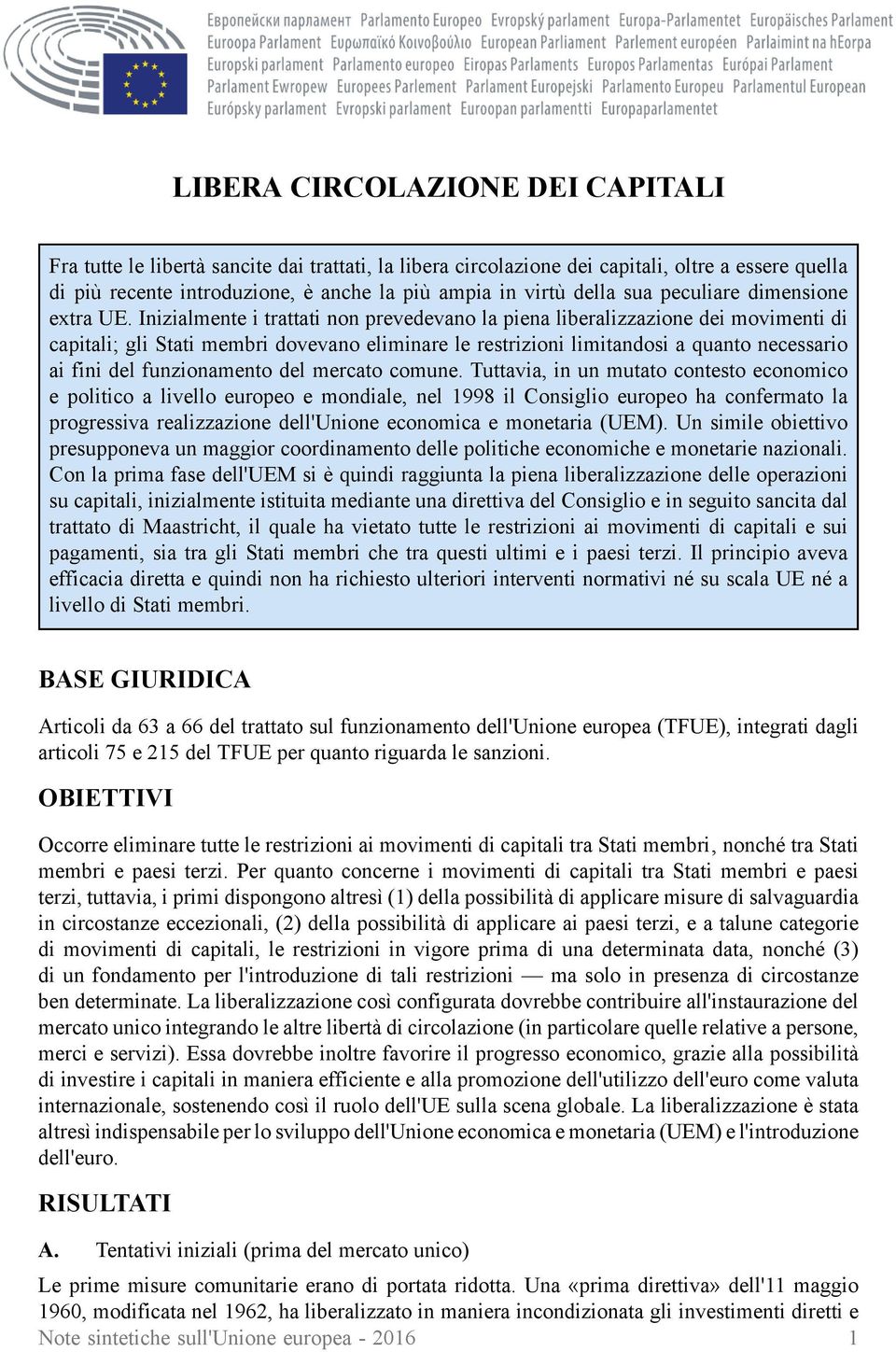 Inizialmente i trattati non prevedevano la piena liberalizzazione dei movimenti di capitali; gli Stati membri dovevano eliminare le restrizioni limitandosi a quanto necessario ai fini del