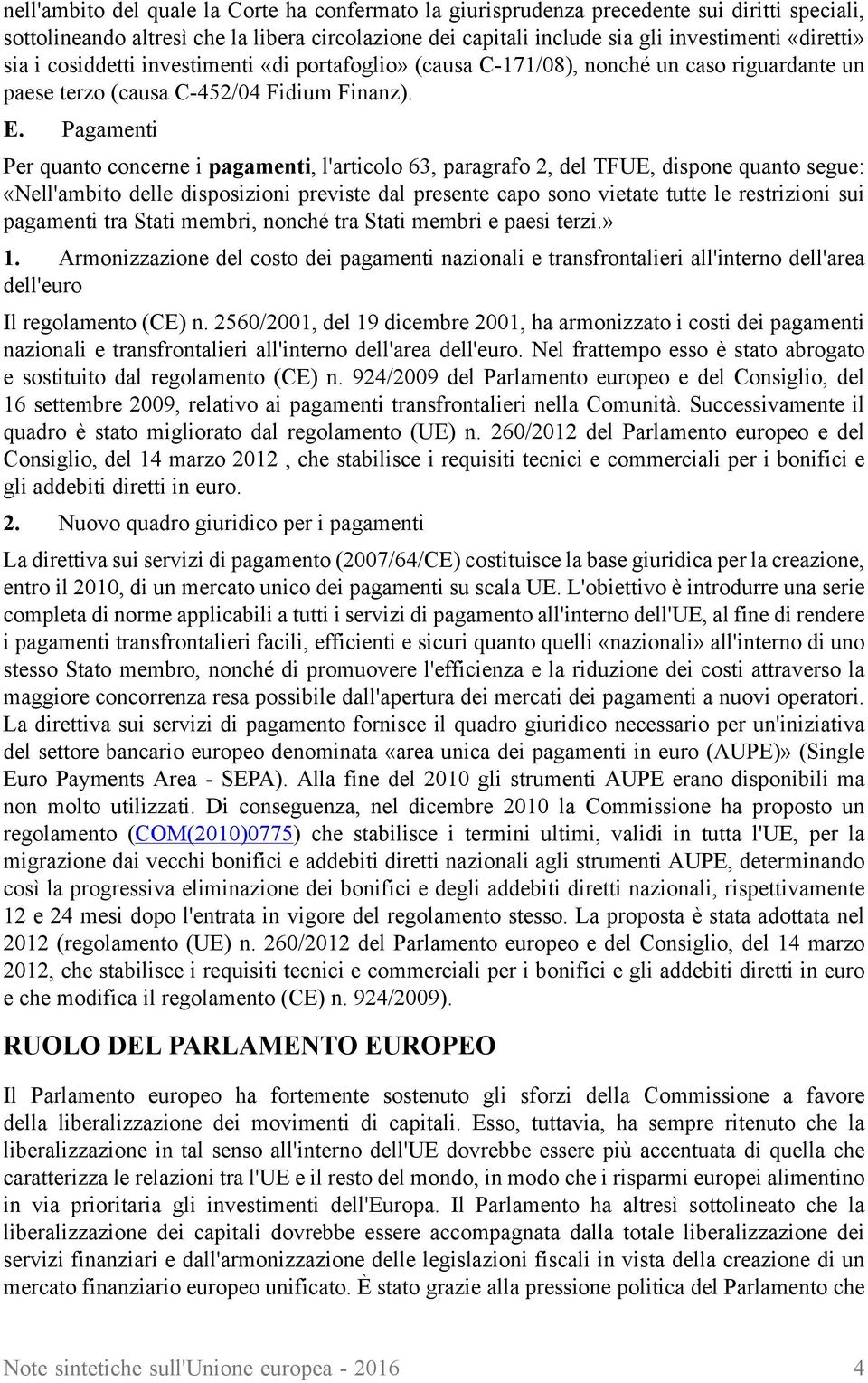 Pagamenti Per quanto concerne i pagamenti, l'articolo 63, paragrafo 2, del TFUE, dispone quanto segue: «Nell'ambito delle disposizioni previste dal presente capo sono vietate tutte le restrizioni sui