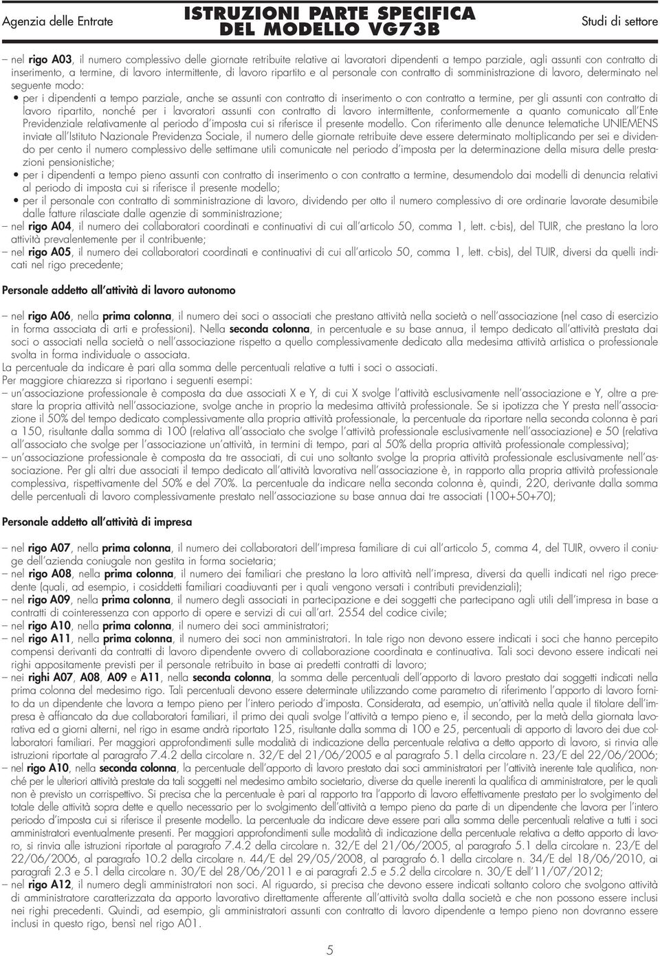 contratto a termine, per gli assunti con contratto di lavoro ripartito, nonché per i lavoratori assunti con contratto di lavoro intermittente, conformemente a quanto comunicato all Ente Previdenziale