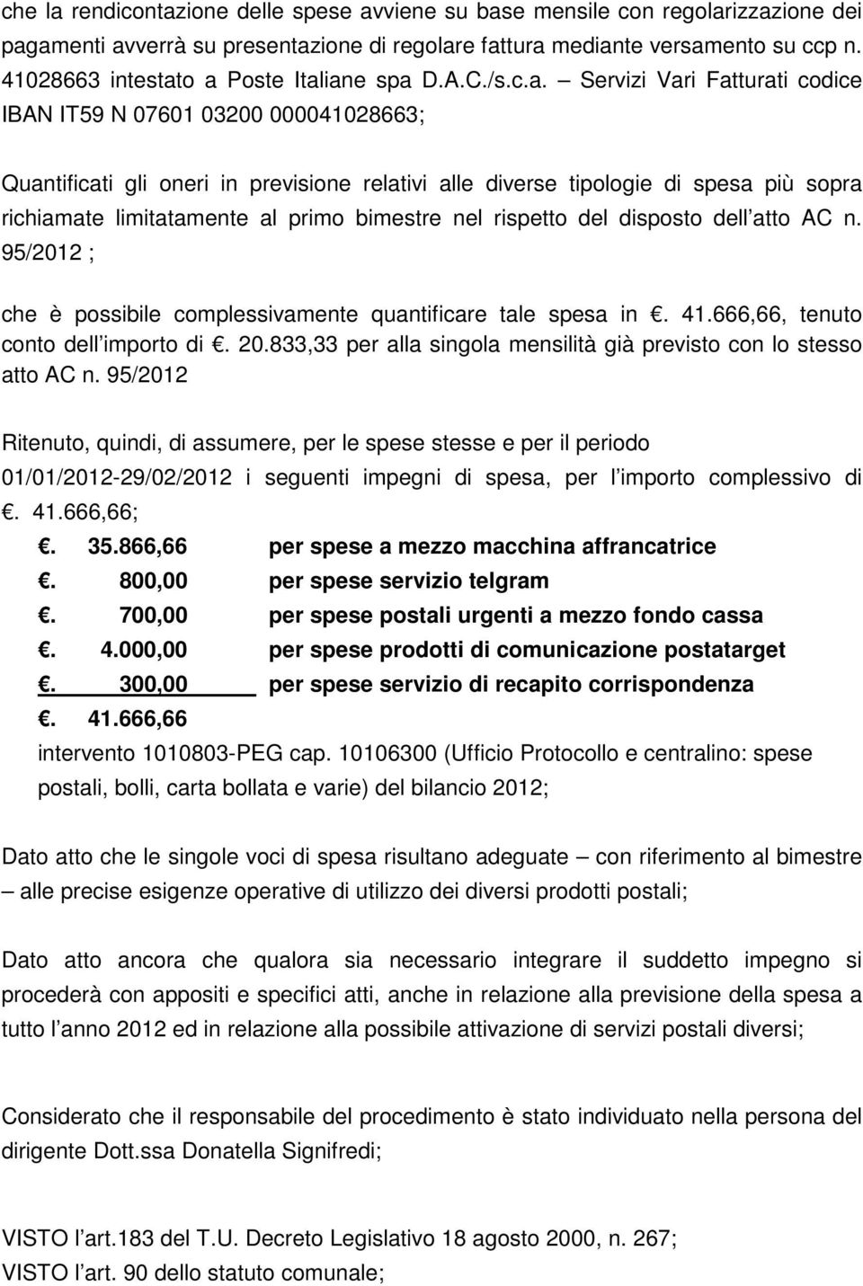 o a Poste Italiane spa D.A.C./s.c.a. Servizi Vari Fatturati codice IBAN IT59 N 07601 03200 000041028663; Quantificati gli oneri in previsione relativi alle diverse tipologie di spesa più sopra