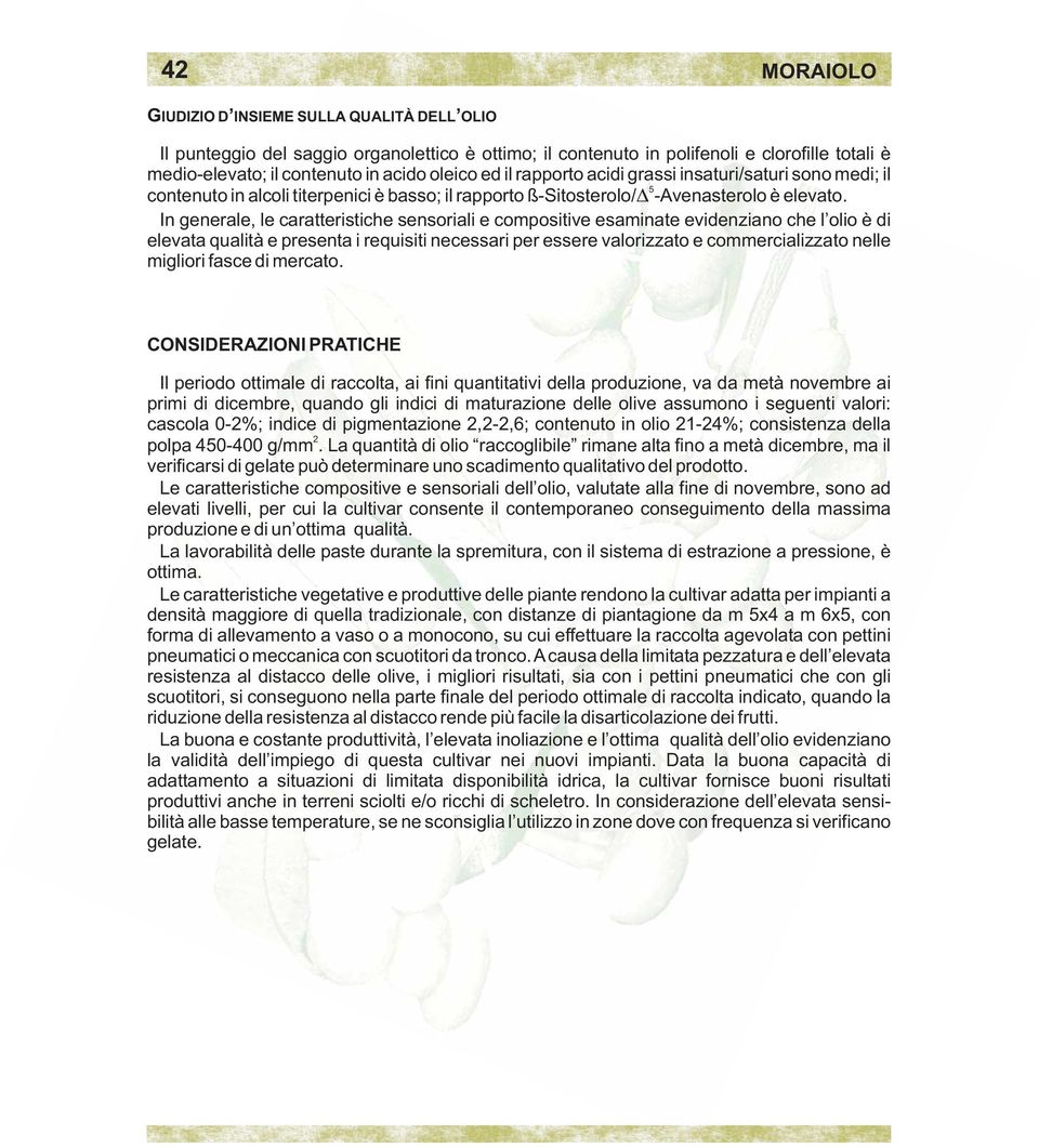 In generale, le caratteristiche sensoriali e compositive esaminate evidenziano che l olio è di elevata qualità e presenta i requisiti necessari per essere valorizzato e commercializzato nelle