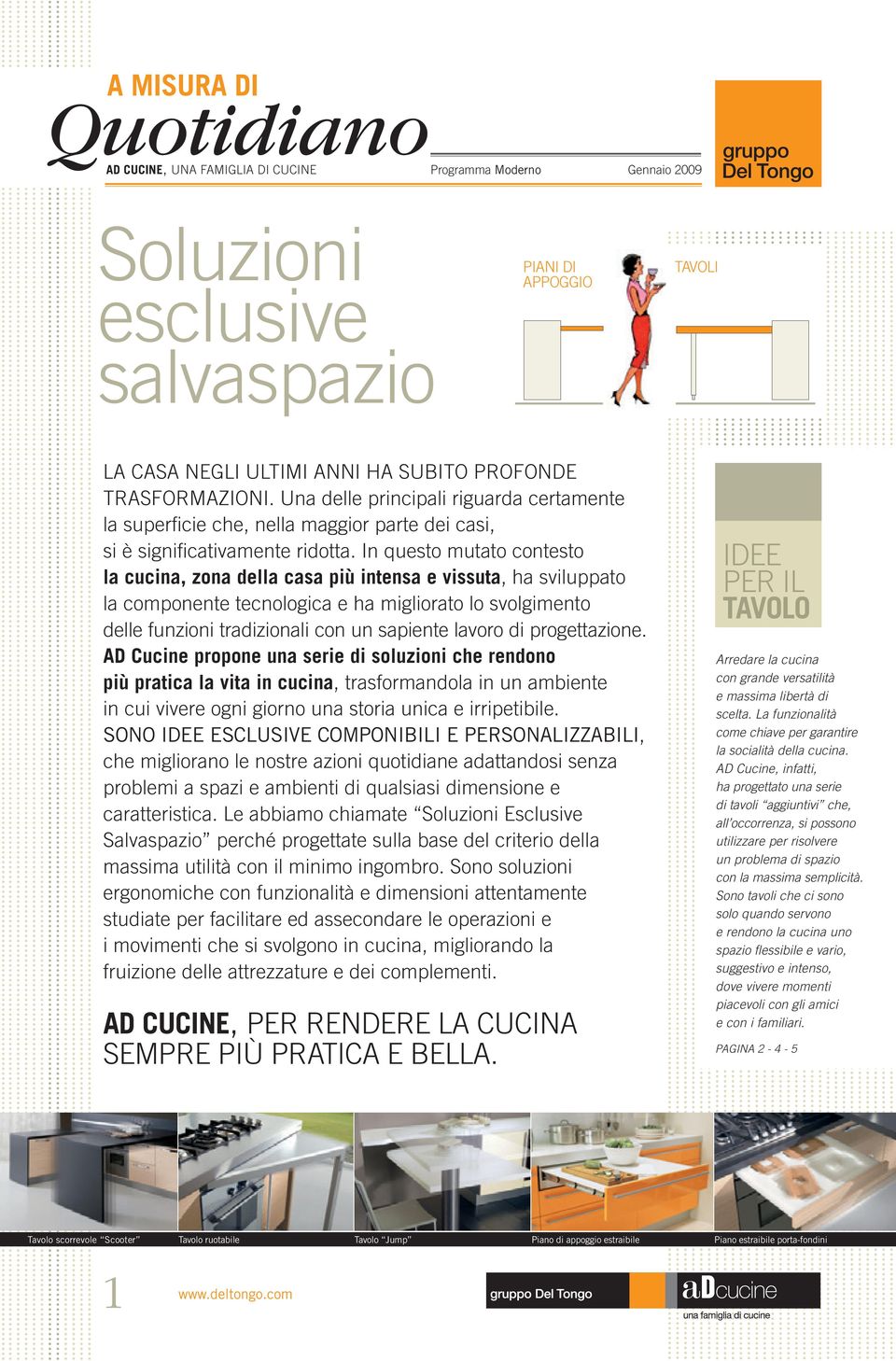 In questo mutato contesto la cucina, zona della casa più intensa e vissuta, ha sviluppato la componente tecnologica e ha migliorato lo svolgimento delle funzioni tradizionali con un sapiente lavoro