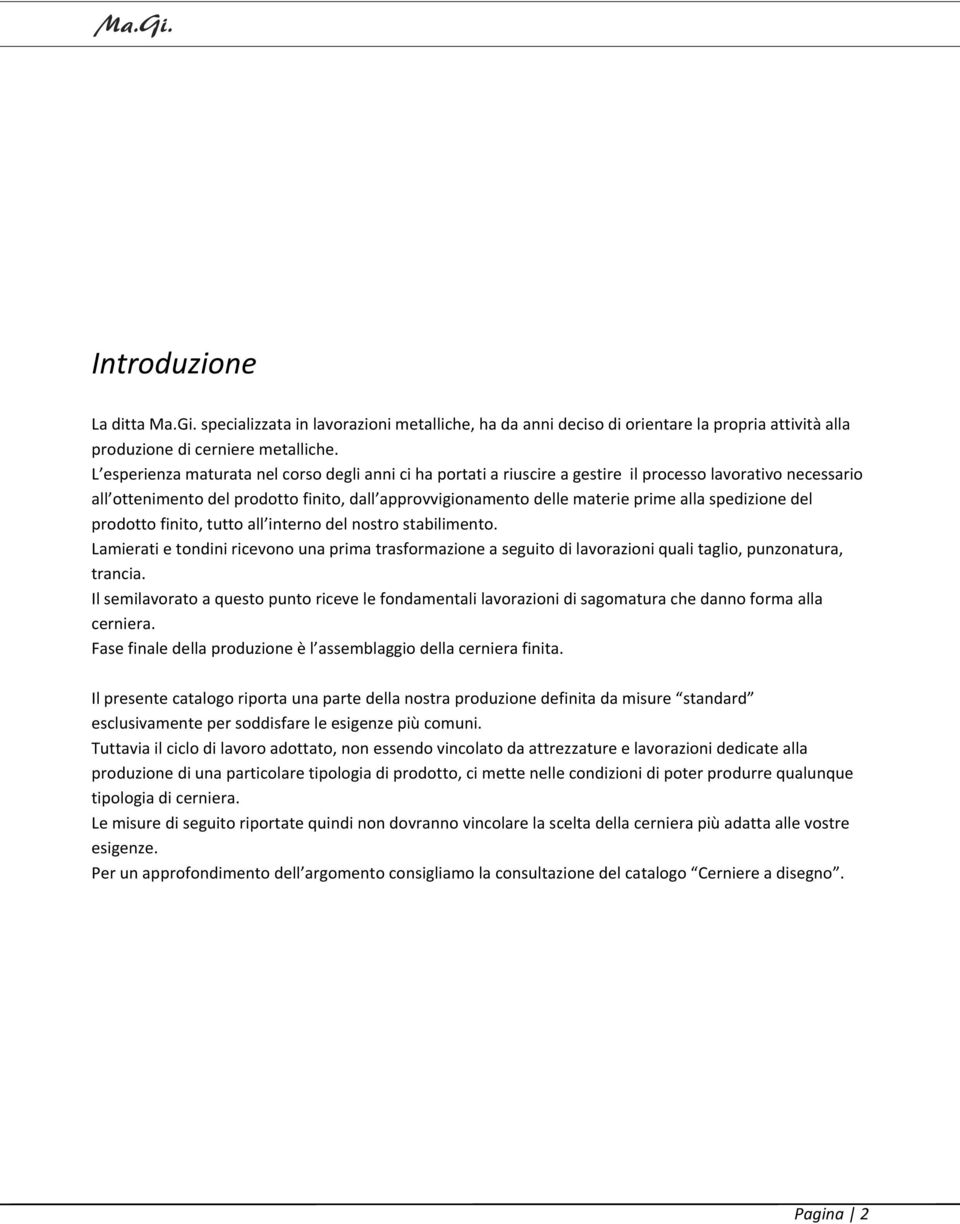 spedizione del prodotto finito, tutto all interno del nostro stabilimento. Lamierati e tondini ricevono una prima trasformazione a seguito di lavorazioni quali taglio, punzonatura, trancia.