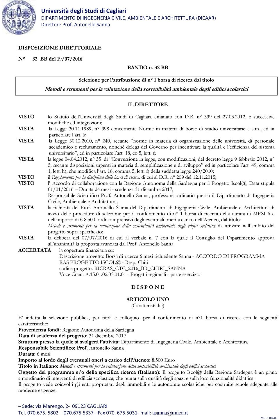 Università degli Studi di Cagliari, emanato con D.R. n 339 del 27.03.2012, e successive modifiche ed integrazioni; VISTA la Legge 30.11.
