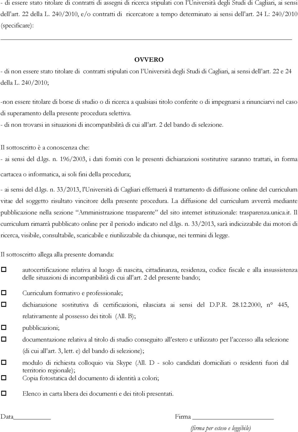 24 L: 240/2010 (specificare): OVVERO - di non essere stato titolare di contratti stipulati con l Università degli Studi di Cagliari, ai sensi dell art. 22 e 24 della L.