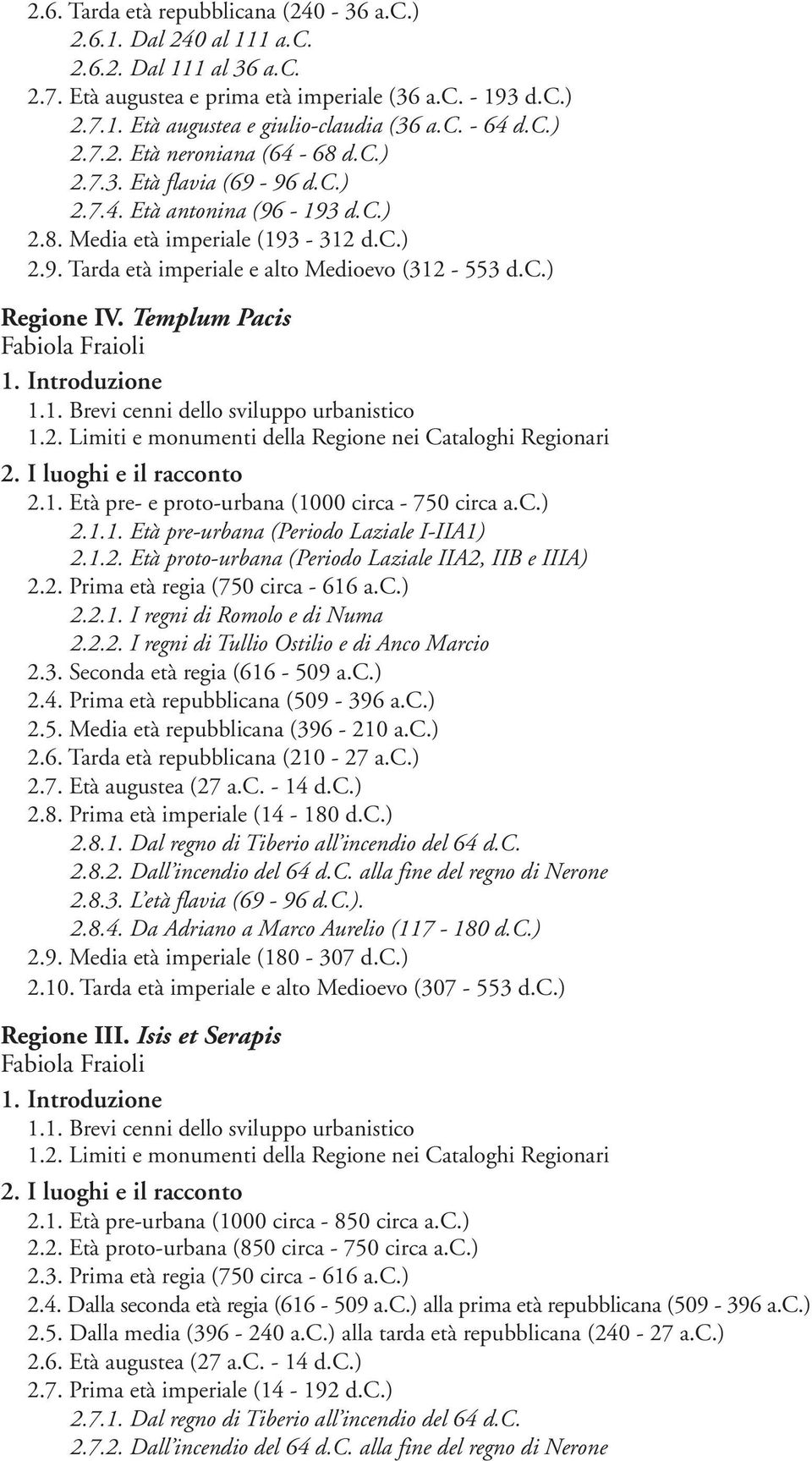 1.2. Età proto-urbana (Periodo Laziale IIA2, IIB e IIIA) 2.2.1. I regni di Romolo e di Numa 2.2.2. I regni di Tullio Ostilio e di Anco Marcio 2.5. Media età repubblicana (396-