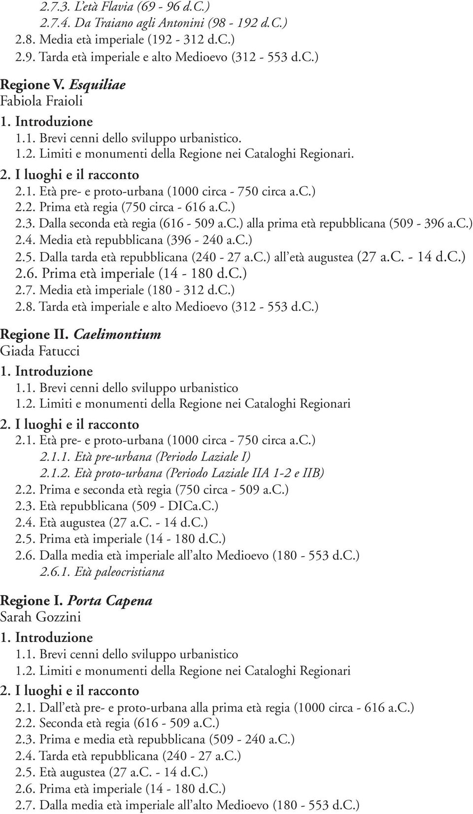 c.) 2.8. Tarda età imperiale e alto Medioevo (312-553 d.c.) Regione II. Caelimontium Giada Fatucci 2.1.1. Età pre-urbana (Periodo Laziale I) 2.1.2. Età proto-urbana (Periodo Laziale IIA 1-2 e IIB) 2.