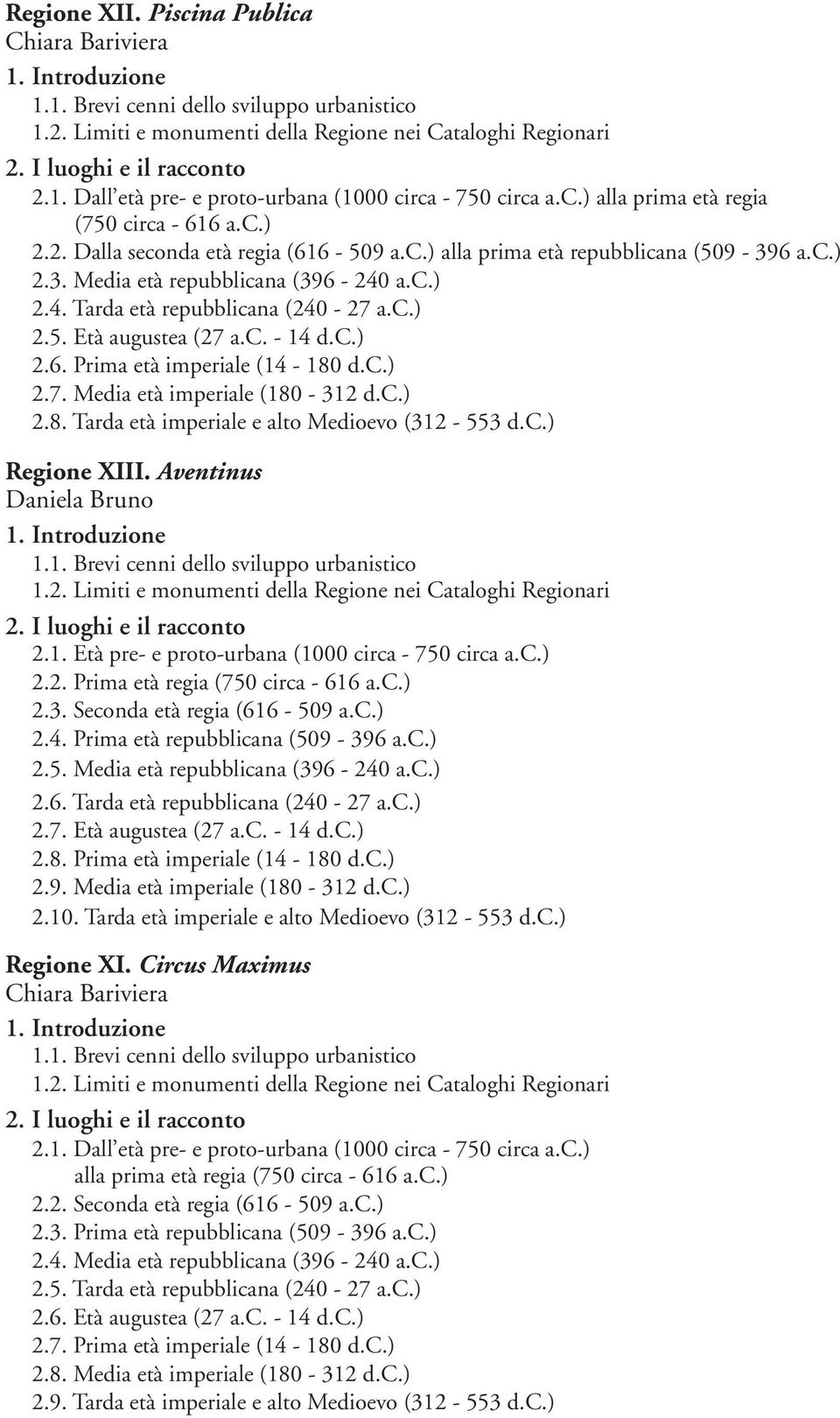 c.) 2.8. Tarda età imperiale e alto Medioevo (312-553 d.c.) Regione XIII. Aventinus Daniela Bruno 2.5. Media età repubblicana (396-240 a.c.) 2.6. Tarda età repubblicana (240-27 a.c.) 2.7. Età augustea (27 a.