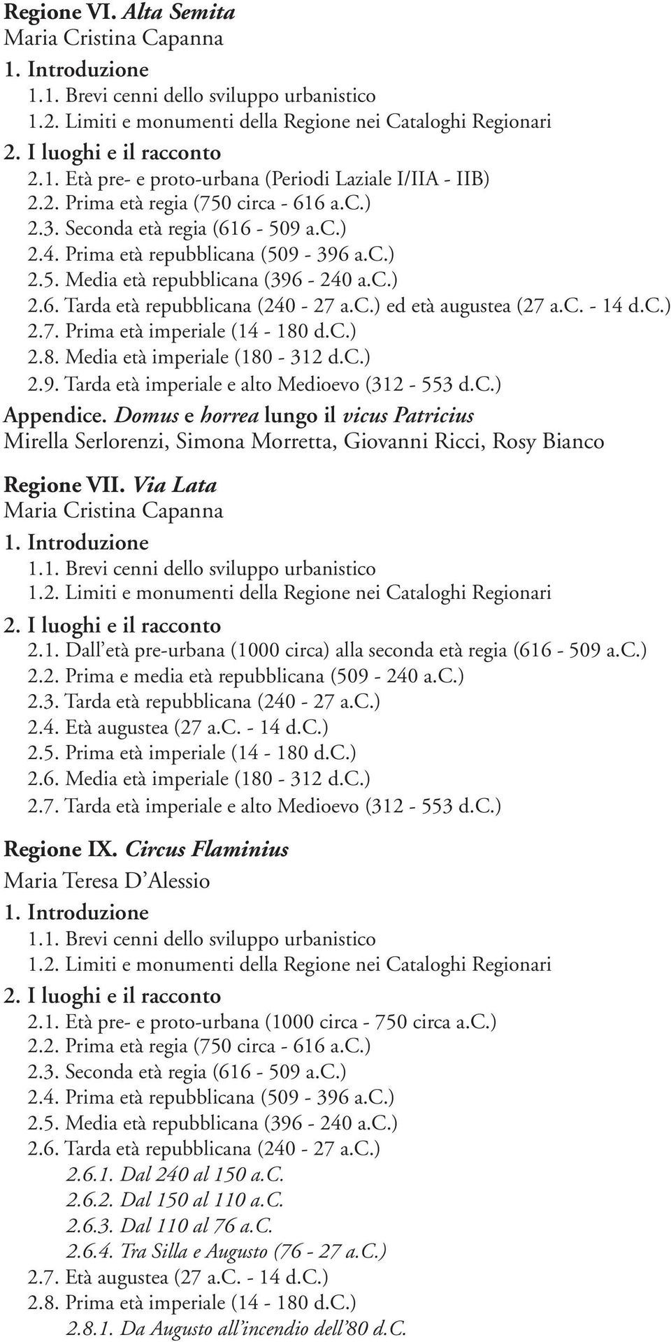 Domus e horrea lungo il vicus Patricius Mirella Serlorenzi, Simona Morretta, Giovanni Ricci, Rosy Bianco Regione VII. Via Lata 2.1. Dall età pre-urbana (1000 circa) alla seconda età regia (616-509 a.