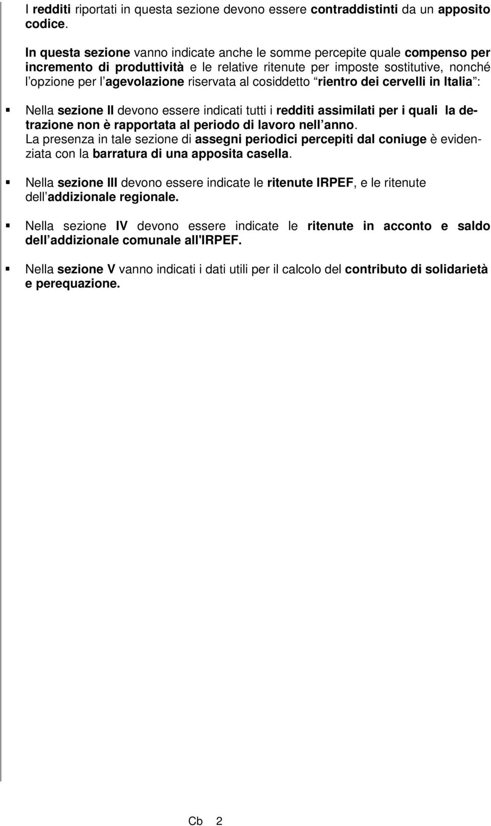 al cosiddetto rientro dei cervelli in Italia : Nella sezione II devono essere indicati tutti i redditi assimilati per i quali la detrazione non è rapportata al periodo di lavoro nell anno.