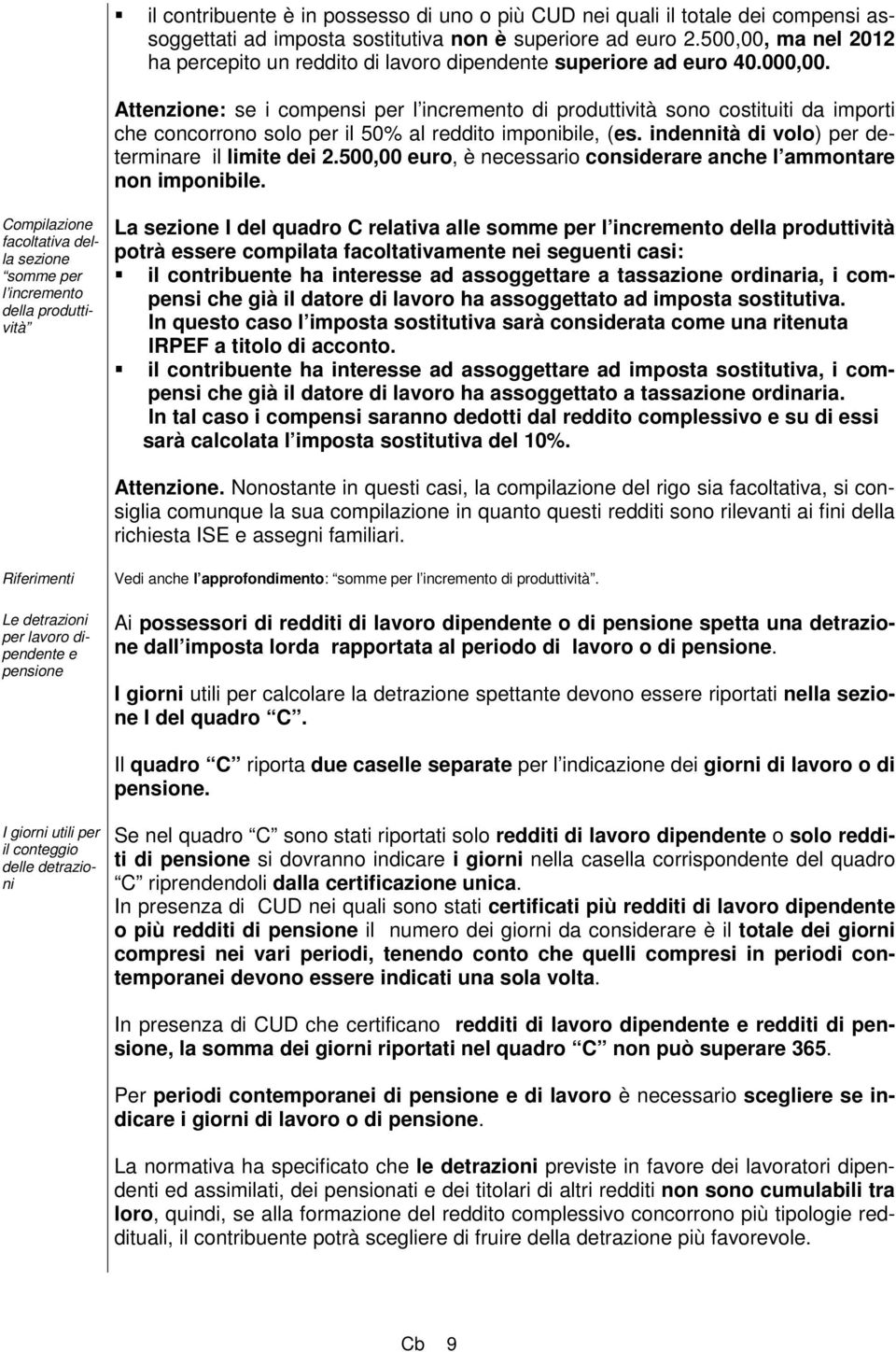 Attenzione: se i compensi per l incremento di produttività sono costituiti da importi che concorrono solo per il 50% al reddito imponibile, (es. indennità di volo) per determinare il limite dei 2.