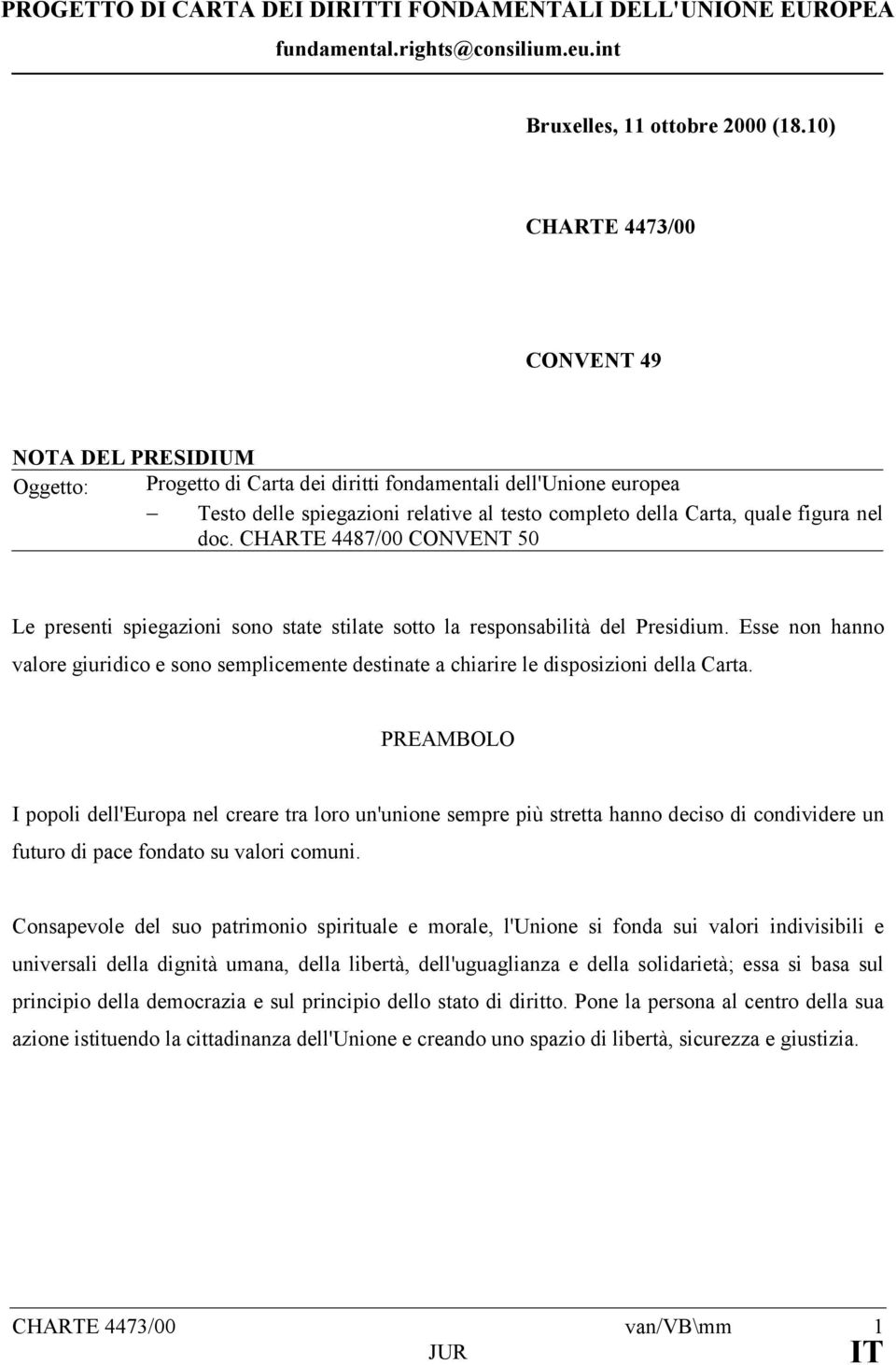 nel doc. CHARTE 4487/00 CONVENT 50 Le presenti spiegazioni sono state stilate sotto la responsabilità del Presidium.