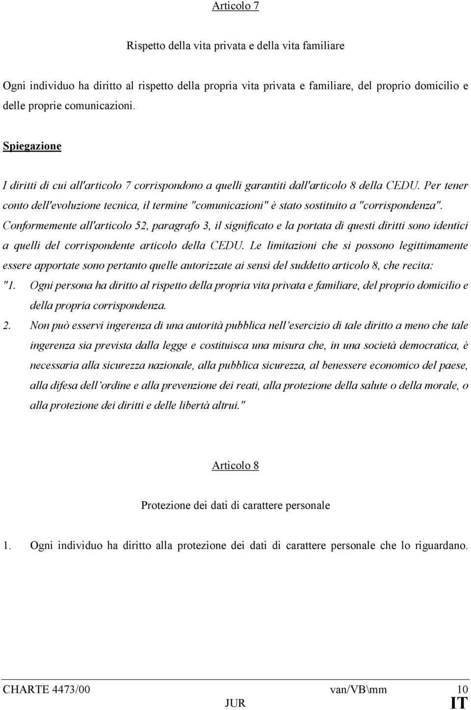 Conformemente all'articolo 52, paragrafo 3, il significato e la portata di questi diritti sono identici a quelli del corrispondente articolo della CEDU.