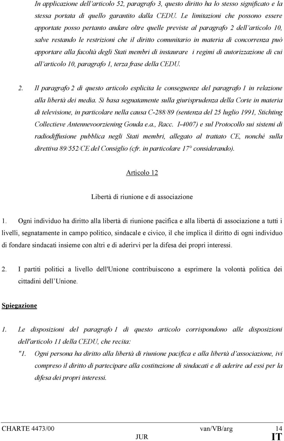 concorrenza può apportare alla facoltà degli Stati membri di instaurare i regimi di autorizzazione di cui all articolo 10, paragrafo 1, terza frase della CEDU. 2.