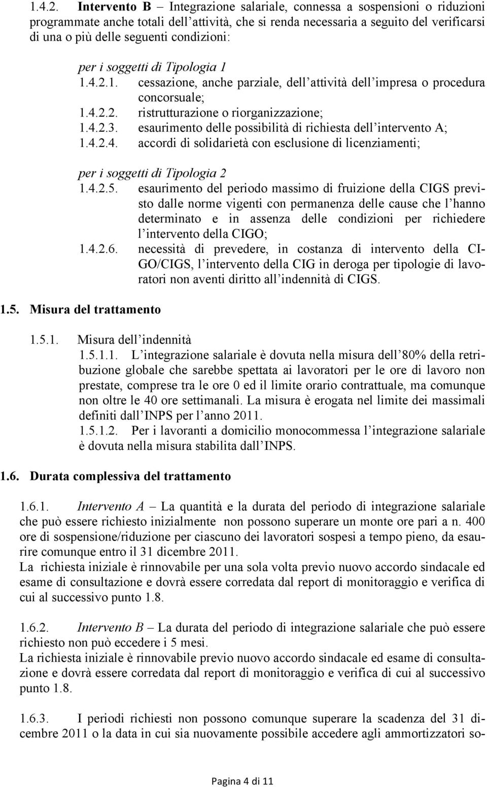 condizioni: per i soggetti di Tipologia 1 1. cessazione, anche parziale, dell attività dell impresa o procedura concorsuale; 2. ristrutturazione o riorganizzazione; 3.