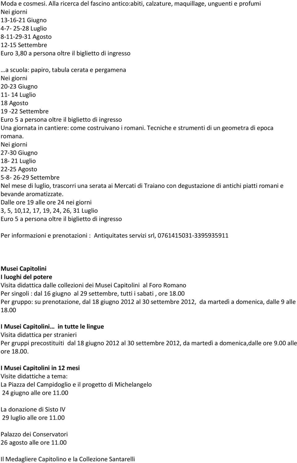 di ingresso a scuola: papiro, tabula cerata e pergamena Nei giorni 20-23 Giugno 11-14 Luglio 18 Agosto 19-22 Settembre Una giornata in cantiere: come costruivano i romani.