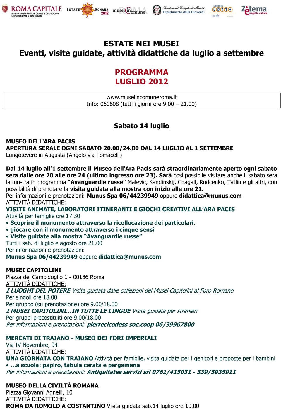 00 DAL 14 LUGLIO AL 1 SETTEMBRE Lungotevere in Augusta (Angolo via Tomacelli) Dal 14 luglio all 1 settembre il Museo dell Ara Pacis sarà straordinariamente aperto ogni sabato sera dalle ore 20 alle