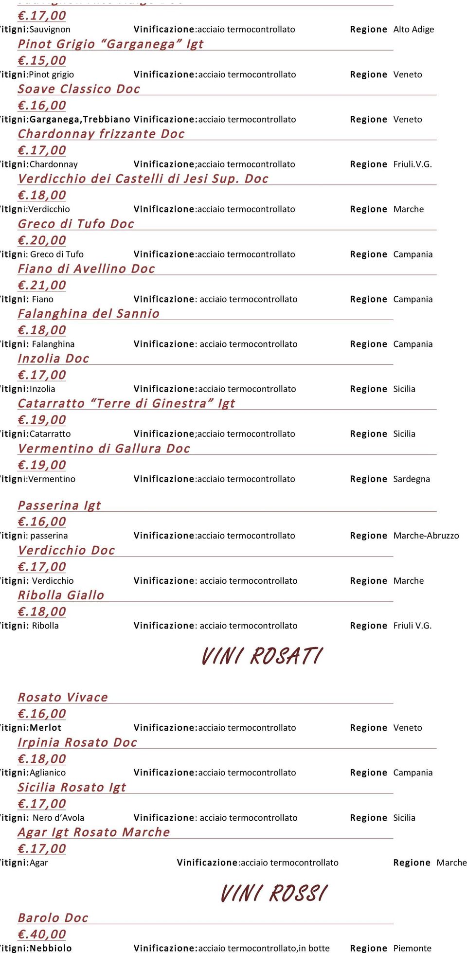 Veneto Vitigni:Chardonnay Vinificazione;acciaio termocontrollato Regione Friuli.V.G. Verdicchio dei Castelli di Jesi Sup.
