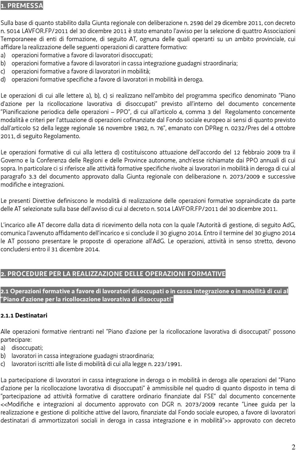 cui affidare la realizzazione delle seguenti operazioni di carattere formativo: a) operazioni formative a favore di lavoratori disoccupati; b) operazioni formative a favore di lavoratori in cassa