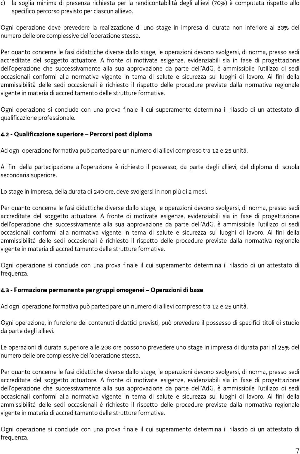 Per quanto concerne le fasi didattiche diverse dallo stage, le operazioni devono svolgersi, di norma, presso sedi accreditate del soggetto attuatore.