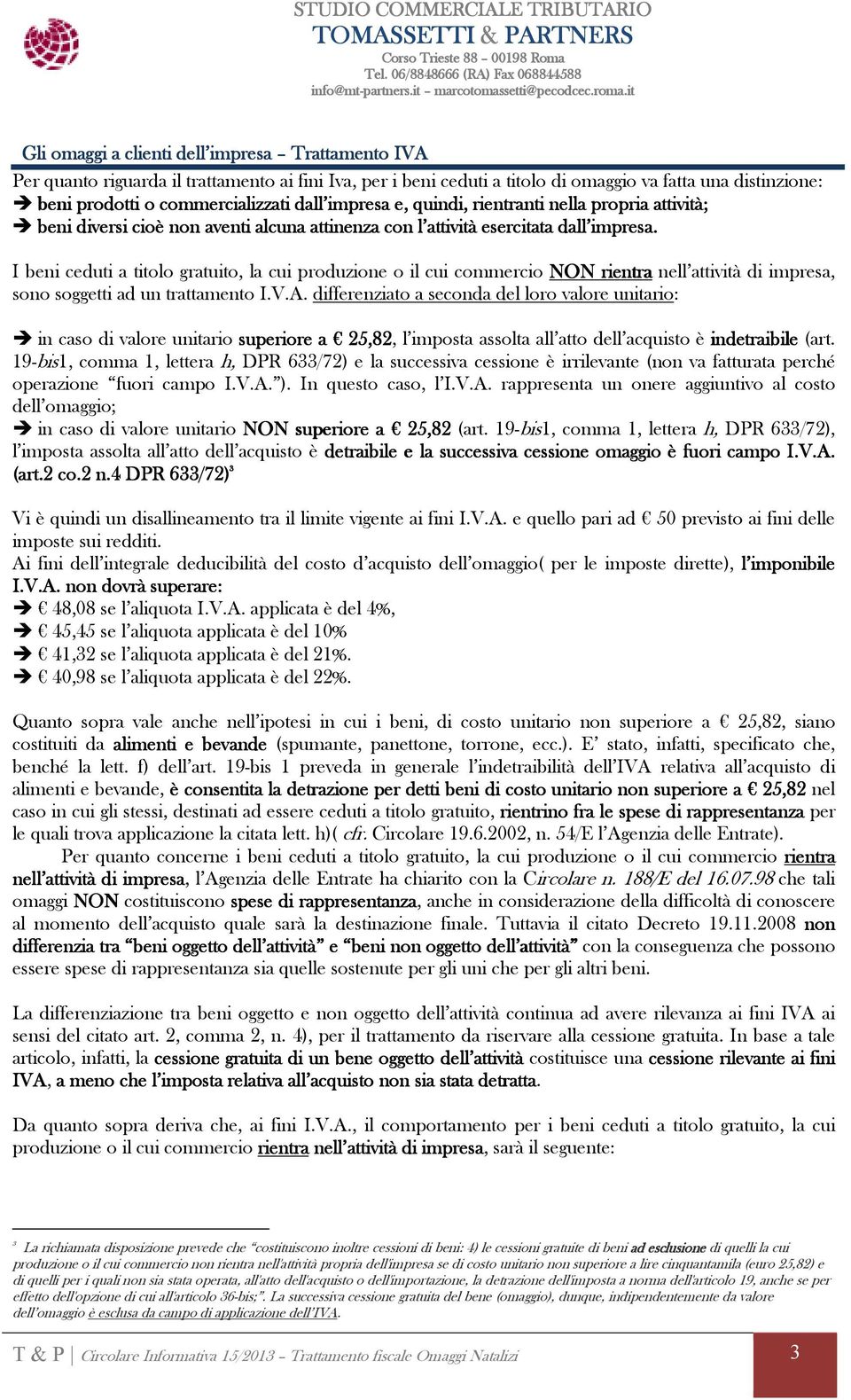 I beni ceduti a titolo gratuito, la cui produzione o il cui commercio NON rientra nell attività di impresa, sono soggetti ad un trattamento I.V.A.