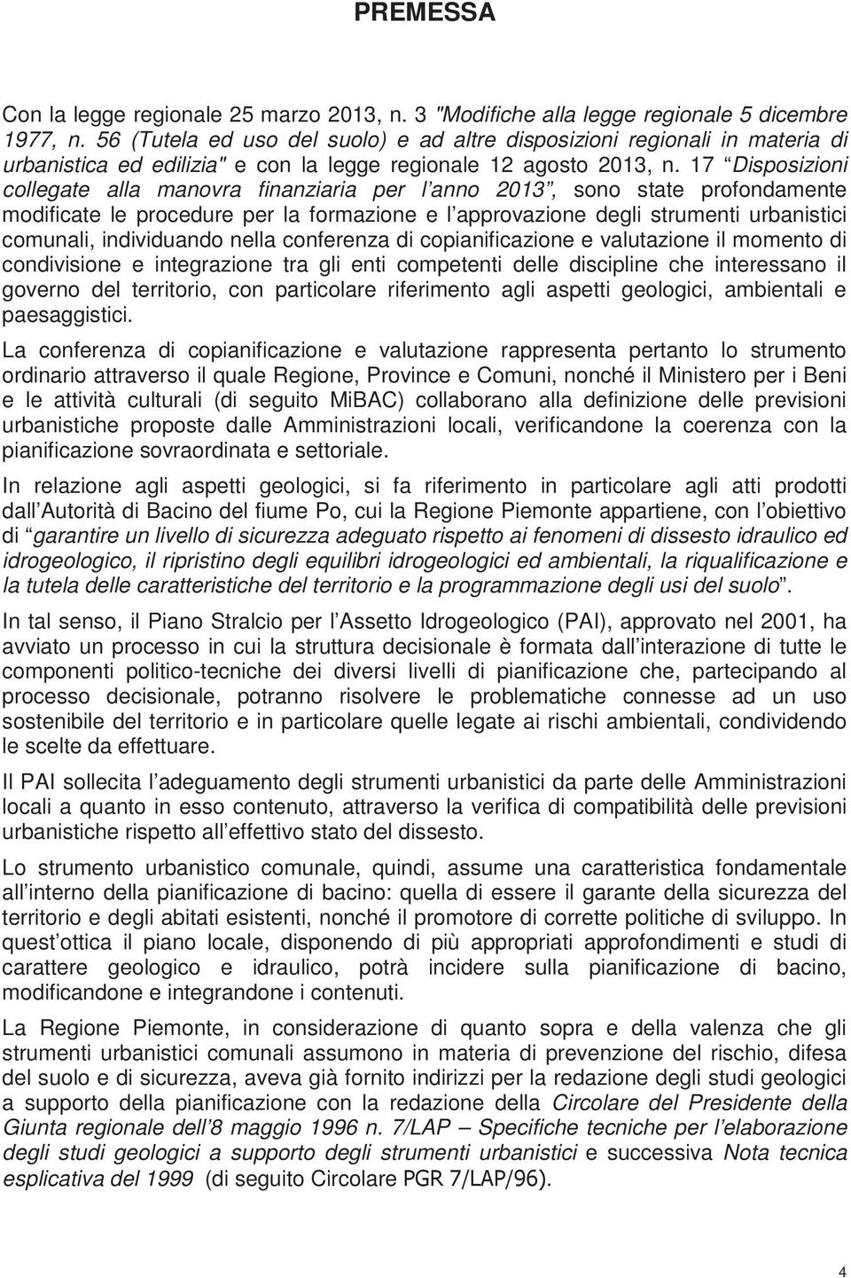 17 Disposizioni collegate alla manovra finanziaria per l anno 2013, sono state profondamente modificate le procedure per la formazione e l approvazione degli strumenti urbanistici comunali,