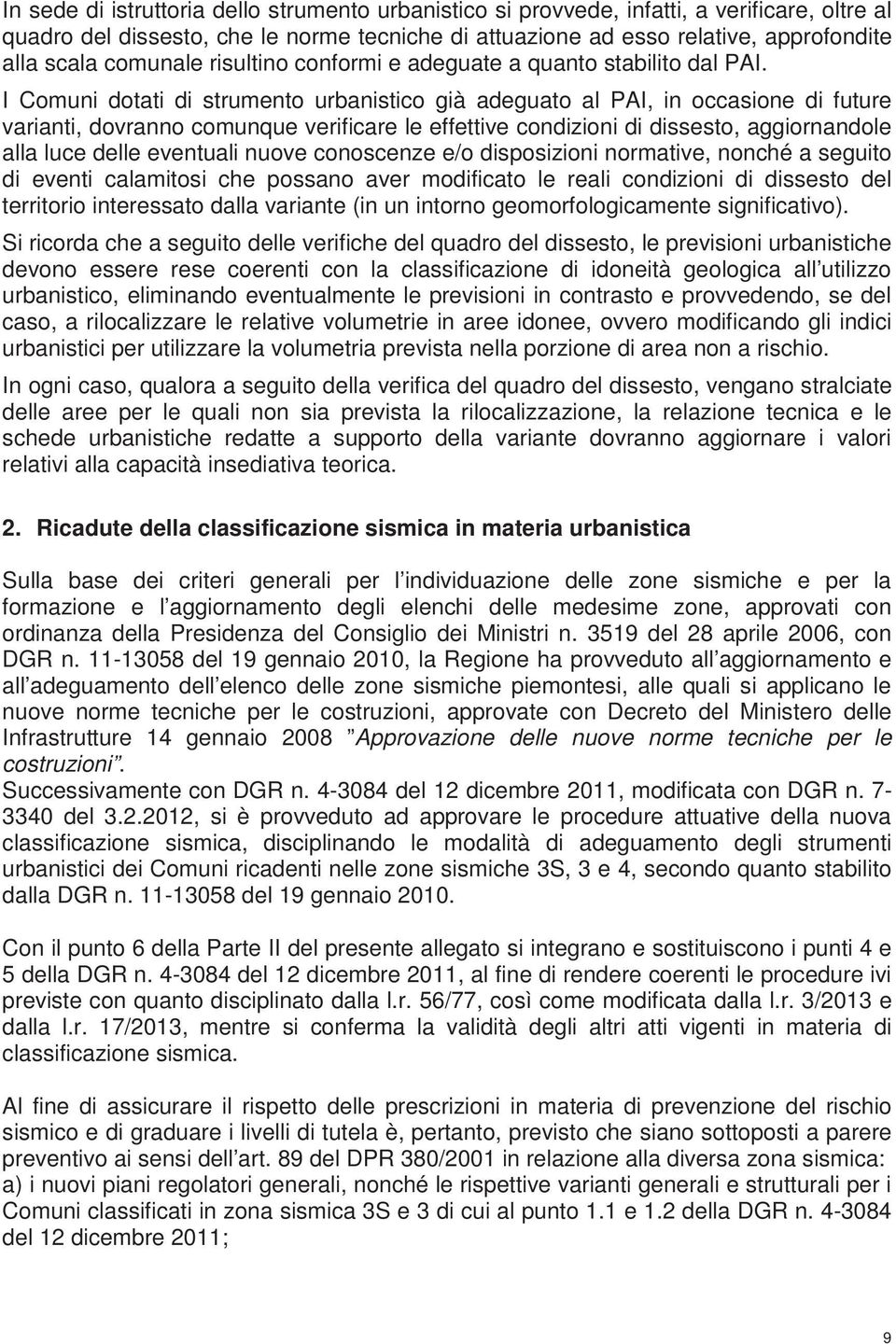 I Comuni dotati di strumento urbanistico già adeguato al PAI, in occasione di future varianti, dovranno comunque verificare le effettive condizioni di dissesto, aggiornandole alla luce delle