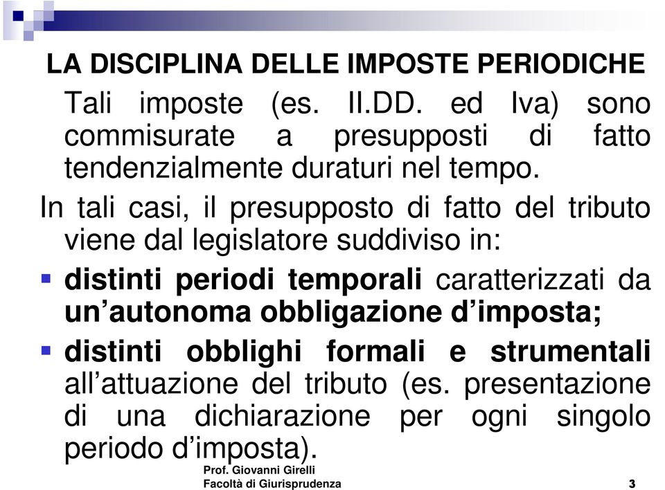 In tali casi, il presupposto di fatto del tributo viene dal legislatore suddiviso in: distinti periodi temporali