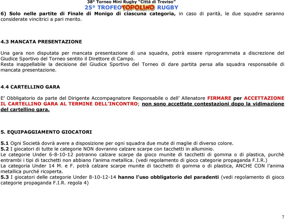 Resta inappellabile la decisione del Giudice Sportivo del Torneo di dare partita persa alla squadra responsabile di mancata presentazione. 4.