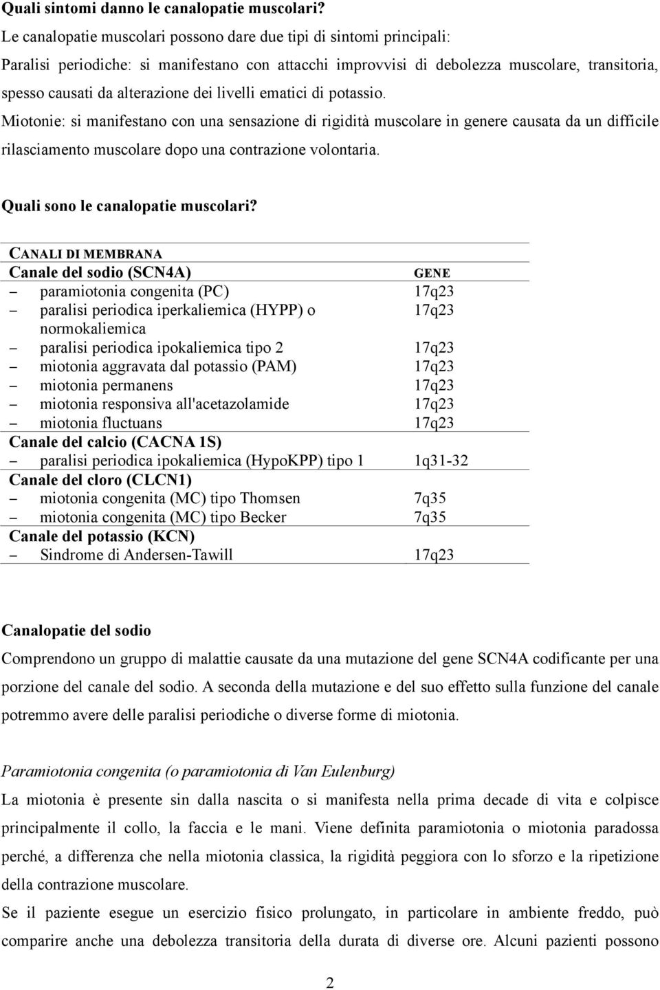 dei livelli ematici di potassio. Miotonie: si manifestano con una sensazione di rigidità muscolare in genere causata da un difficile rilasciamento muscolare dopo una contrazione volontaria.