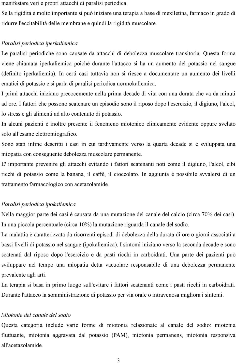 Paralisi periodica iperkaliemica Le paralisi periodiche sono causate da attacchi di debolezza muscolare transitoria.