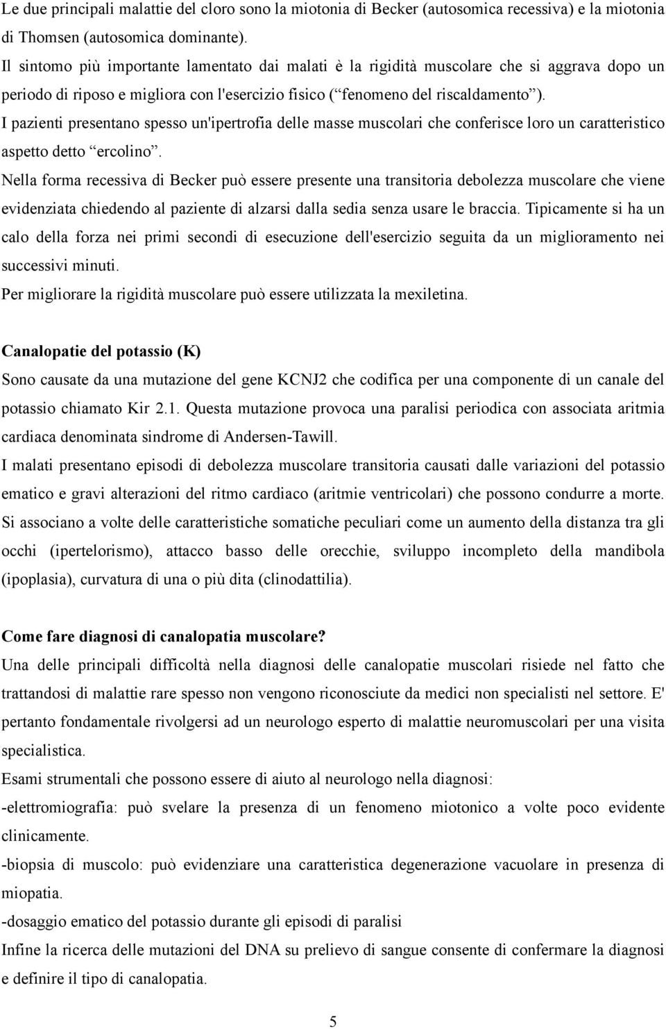 I pazienti presentano spesso un'ipertrofia delle masse muscolari che conferisce loro un caratteristico aspetto detto ercolino.