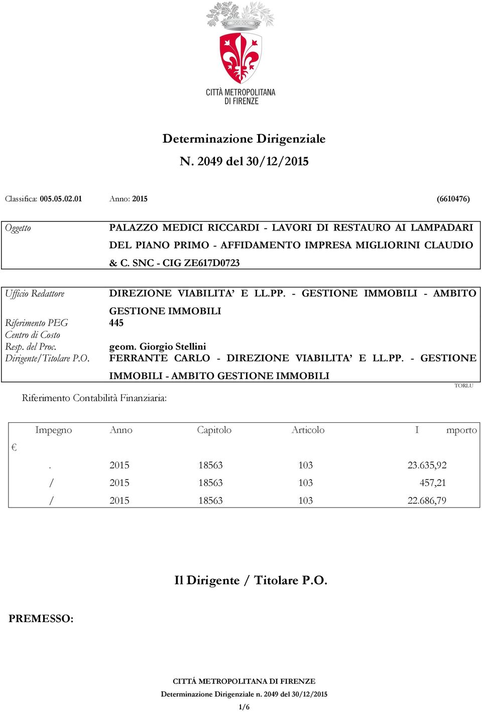 SNC - CIG ZE617D0723 Ufficio Redattore DIREZIONE VIABILITA E LL.PP. - GESTIONE IMMOBILI - AMBITO GESTIONE IMMOBILI Riferimento PEG 445 Centro di Costo Resp. del Proc. geom.