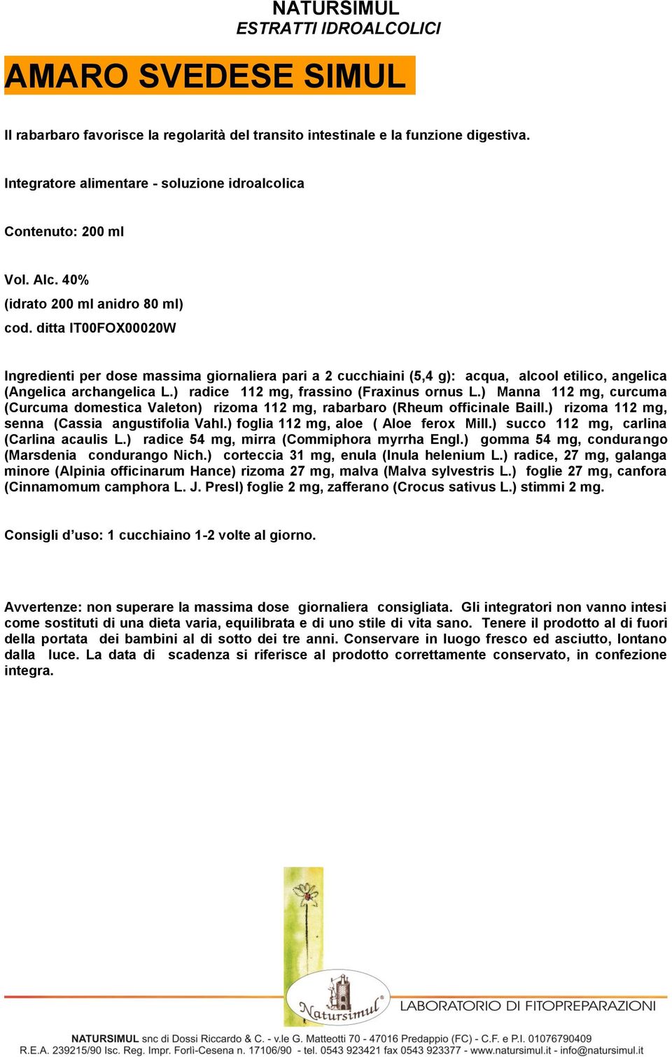 ) radice 112 mg, frassino (Fraxinus ornus L.) Manna 112 mg, curcuma (Curcuma domestica Valeton) rizoma 112 mg, rabarbaro (Rheum officinale Baill.) rizoma 112 mg, senna (Cassia angustifolia Vahl.