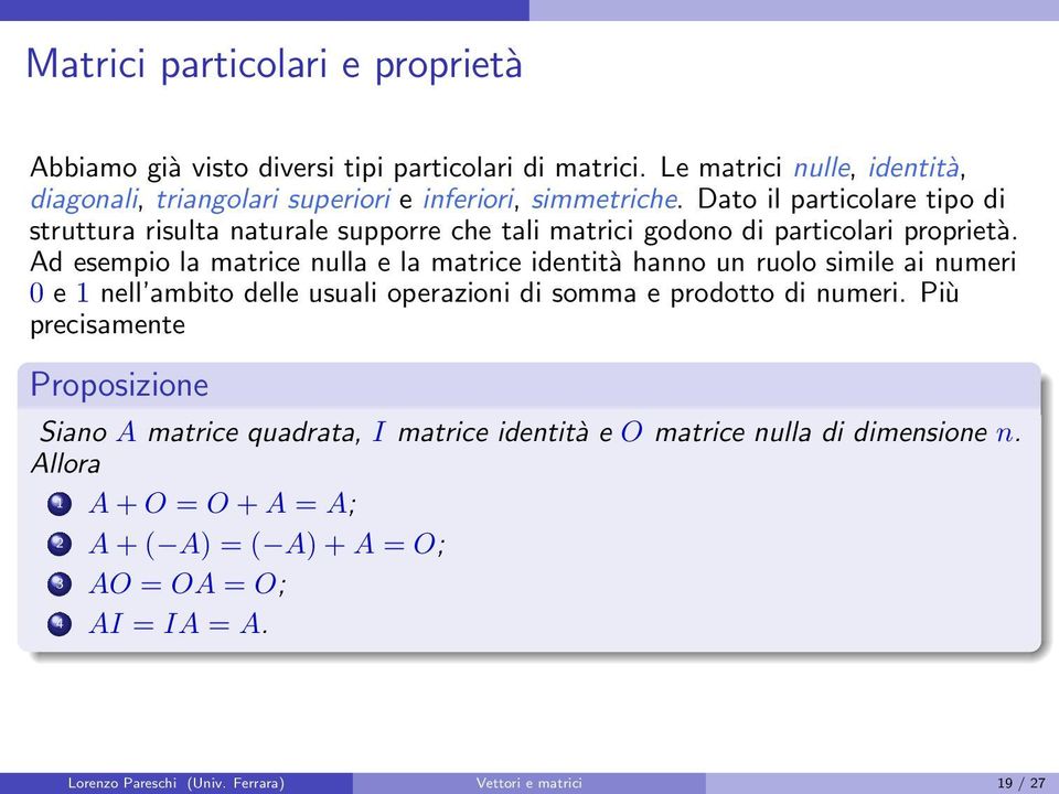 identità hanno un ruolo simile ai numeri 0 e 1 nell ambito delle usuali operazioni di somma e prodotto di numeri Più precisamente Proposizione Siano A matrice
