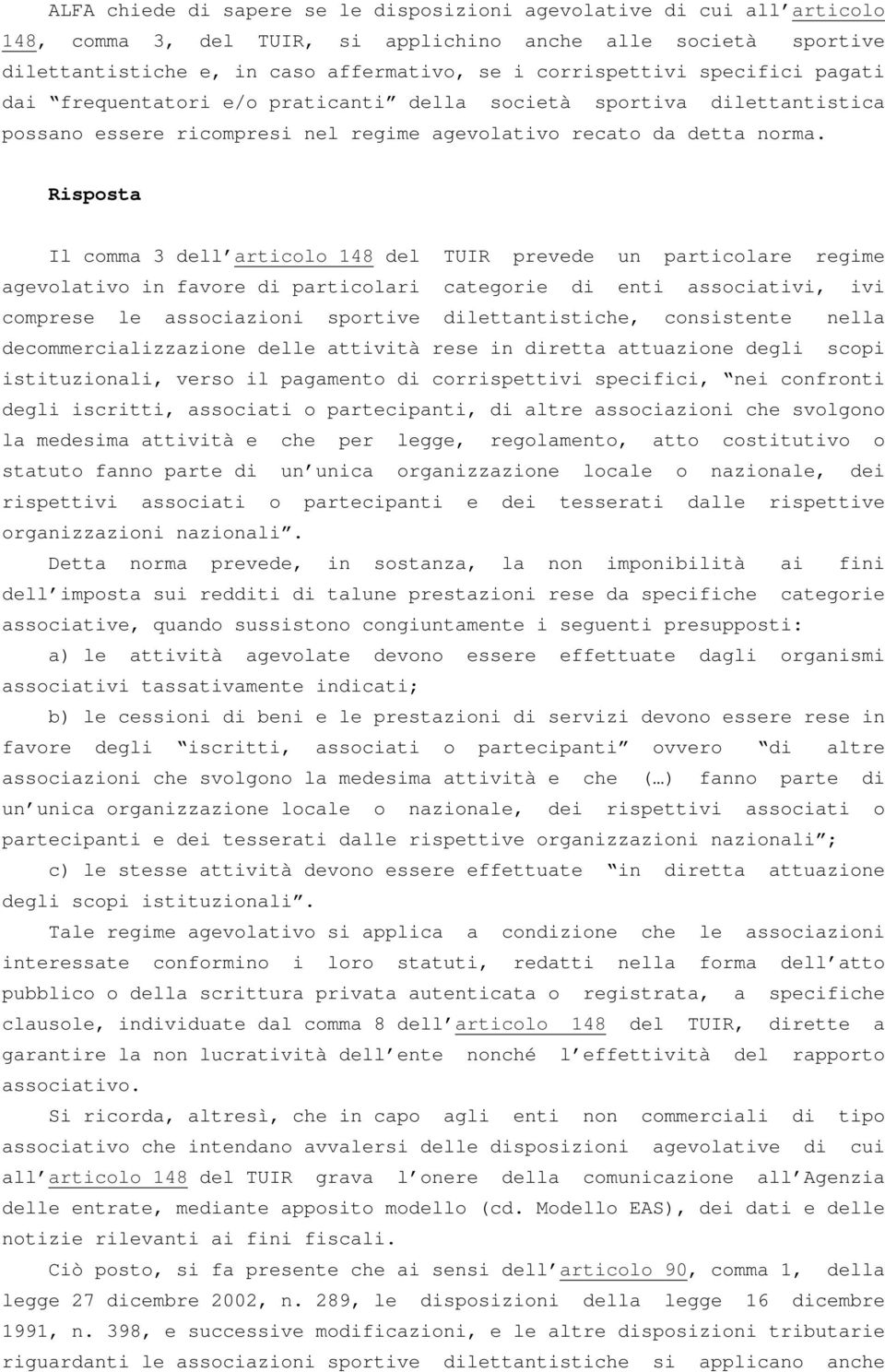 Il comma 3 dell articolo 148 del TUIR prevede un particolare regime agevolativo in favore di particolari categorie di enti associativi, ivi comprese le associazioni sportive dilettantistiche,